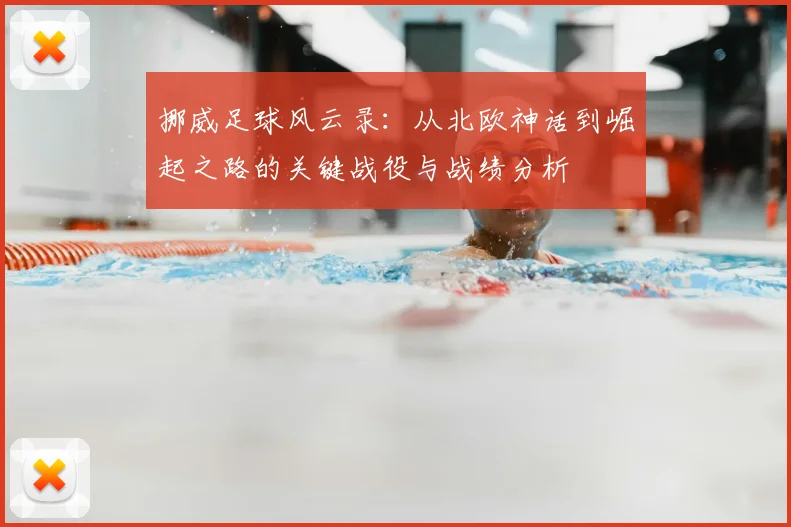 挪威足球风云录：从北欧神话到崛起之路的关键战役与战绩分析