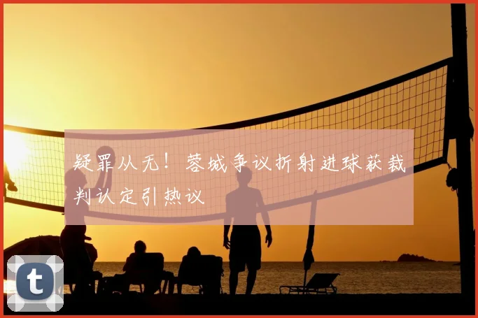 疑罪从无!蓉城争议折射进球获裁判认定引热议
